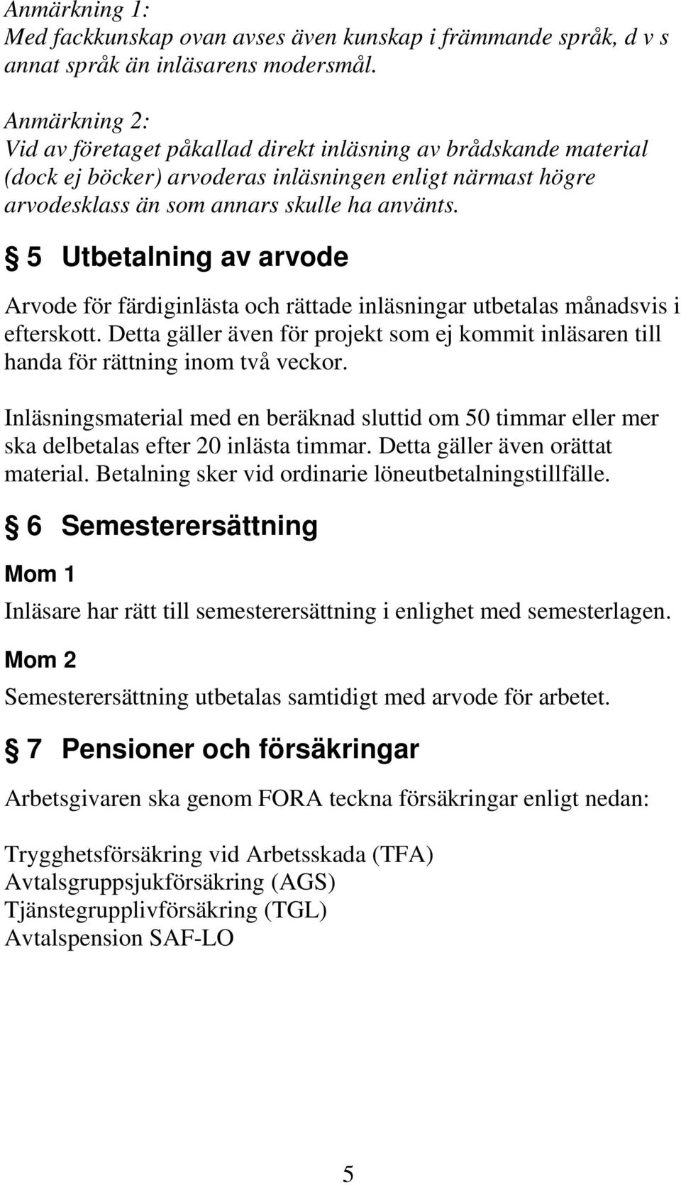 5 Utbetalning av arvode Arvode för färdiginlästa och rättade inläsningar utbetalas månadsvis i efterskott.