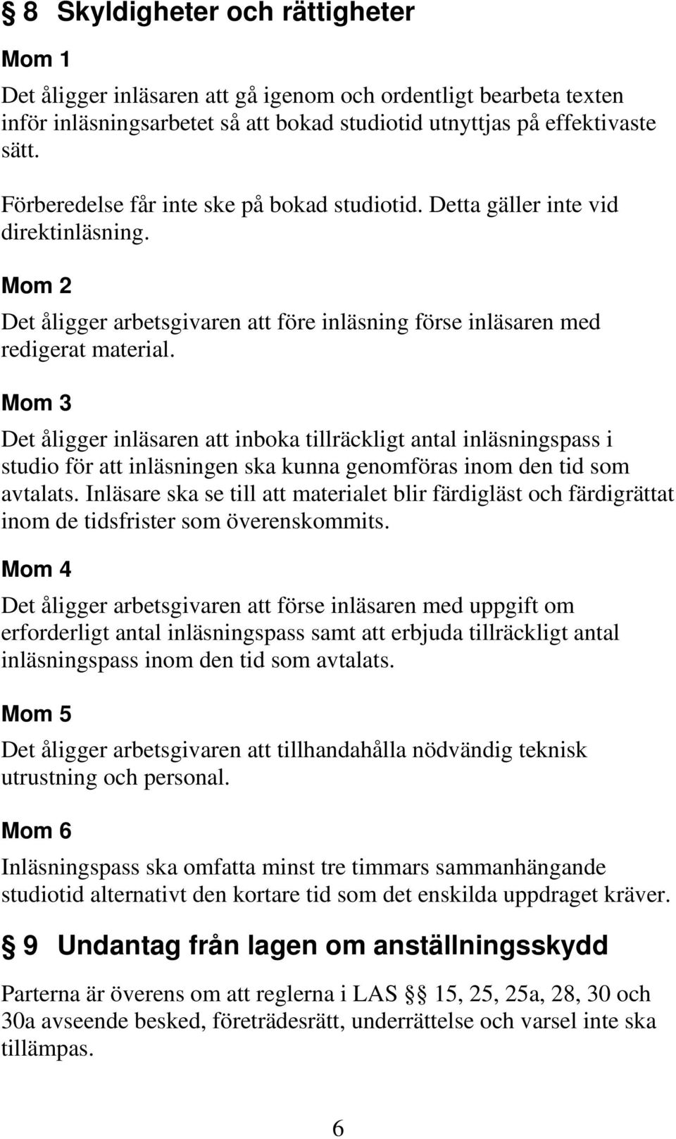 Mom 3 Det åligger inläsaren att inboka tillräckligt antal inläsningspass i studio för att inläsningen ska kunna genomföras inom den tid som avtalats.