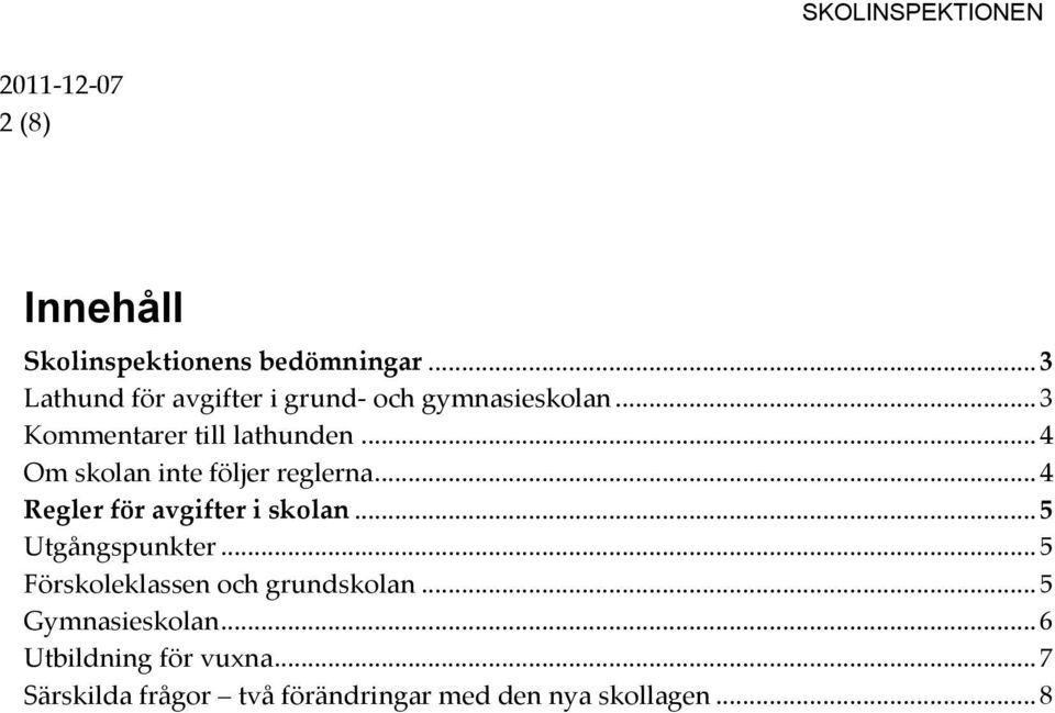 .. 4 Om skolan inte följer reglerna... 4 Regler för avgifter i skolan... 5 Utgångspunkter.