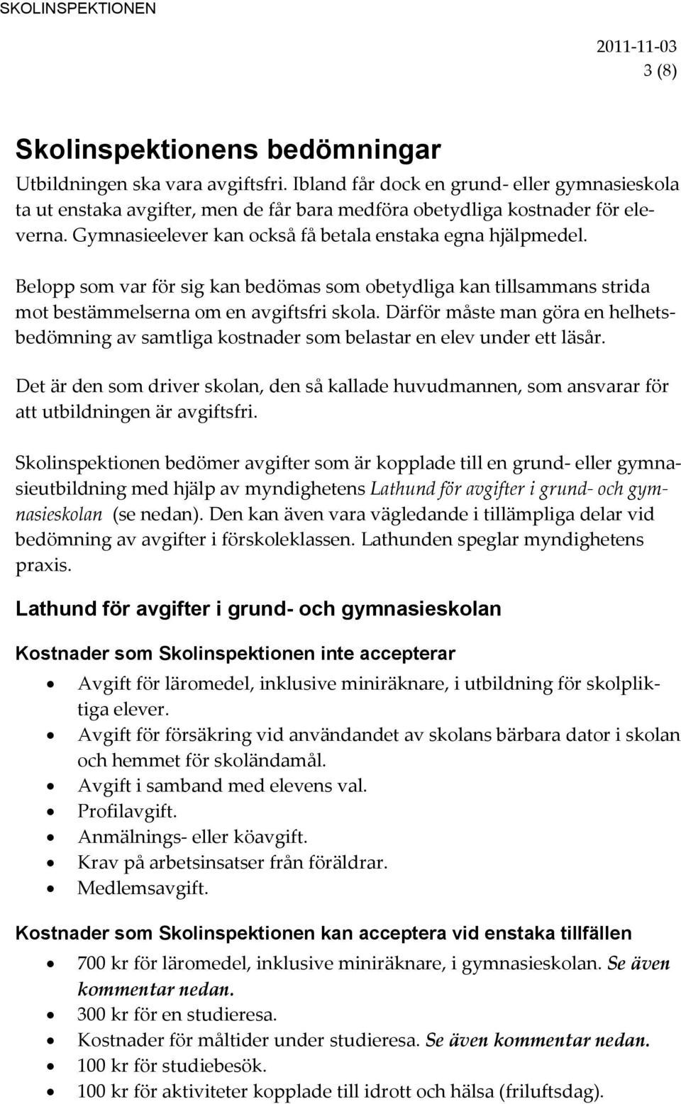 Belopp som var för sig kan bedömas som obetydliga kan tillsammans strida mot bestämmelserna om en avgiftsfri skola.