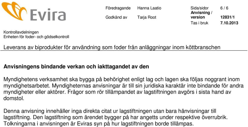Frågor som rör tillämpandet av lagstiftningen avgörs i sista hand av domstol.