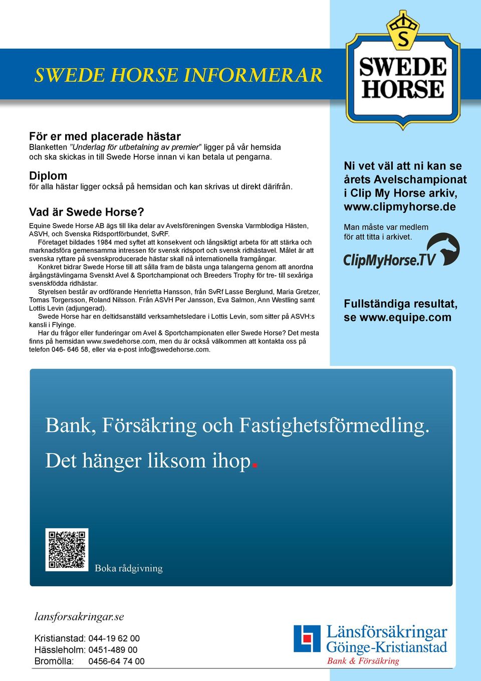 Equine Swede Horse AB ägs till lika delar av Avelsföreningen Svenska Varmblodiga Hästen, ASVH, och Svenska Ridsportförbundet, SvRF.