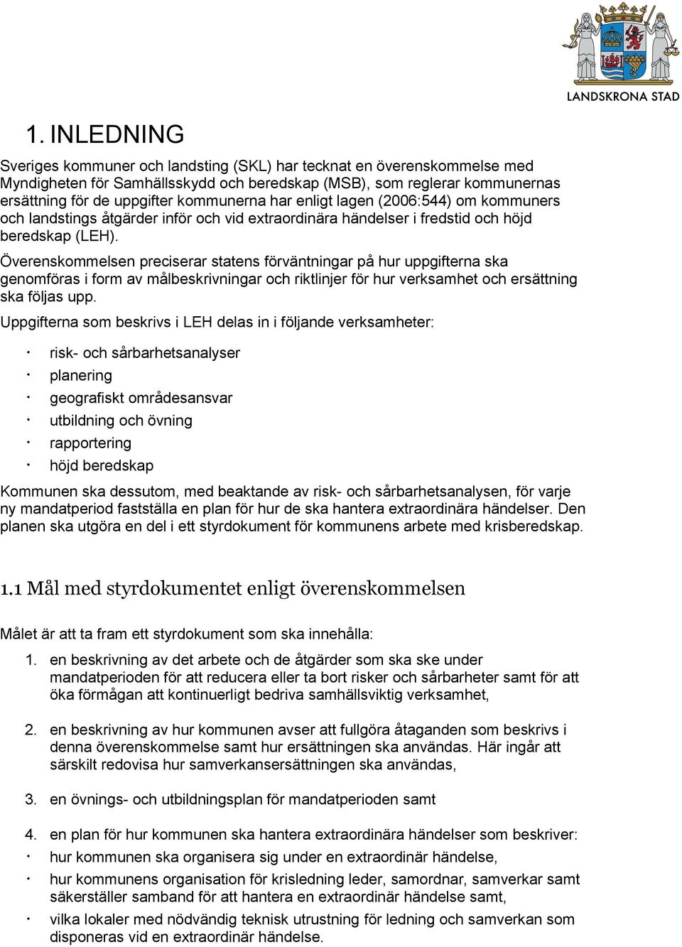 Överenskommelsen preciserar statens förväntningar på hur uppgifterna ska genomföras i form av målbeskrivningar och riktlinjer för hur verksamhet och ersättning ska följas upp.