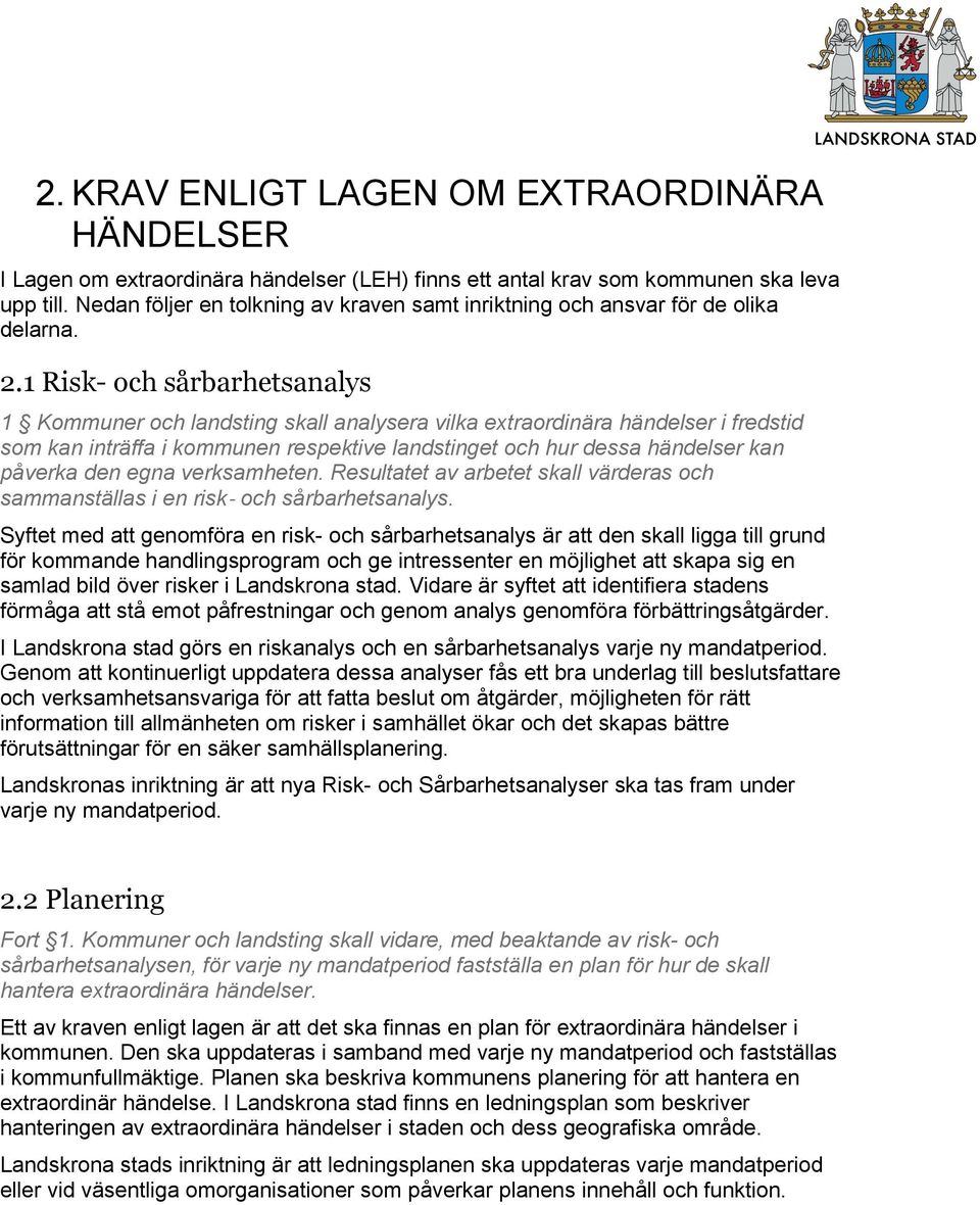 1 Risk- och sårbarhetsanalys 1 Kommuner och landsting skall analysera vilka extraordinära händelser i fredstid som kan inträffa i kommunen respektive landstinget och hur dessa händelser kan påverka
