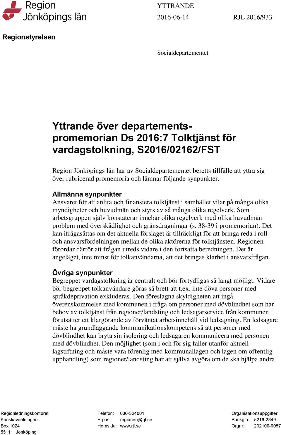 Allmänna synpunkter Ansvaret för att anlita och finansiera tolktjänst i samhället vilar på många olika myndigheter och huvudmän och styrs av så många olika regelverk.