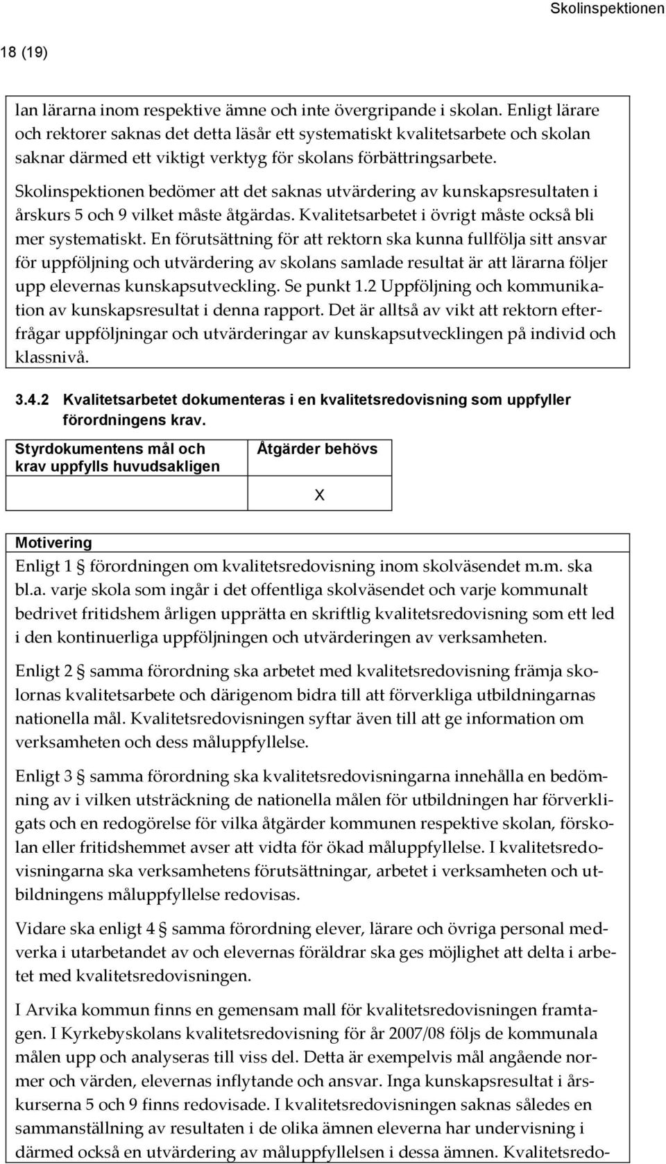 Skolinspektionen bedömer att det saknas utvärdering av kunskapsresultaten i årskurs 5 och 9 vilket måste åtgärdas. Kvalitetsarbetet i övrigt måste också bli mer systematiskt.