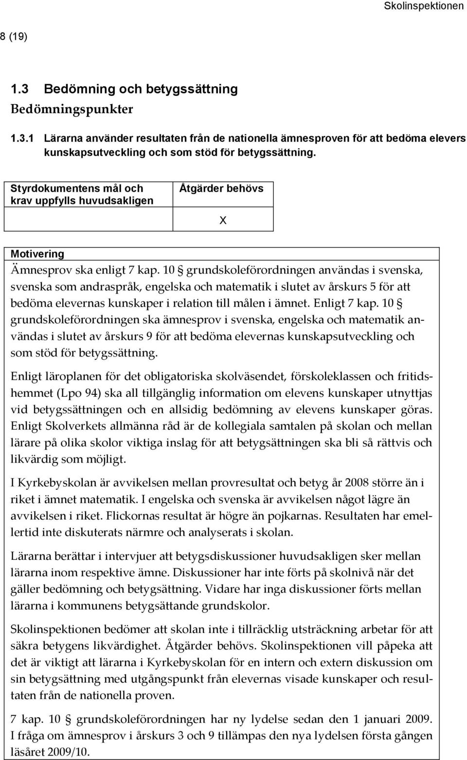 10 grundskoleförordningen användas i svenska, svenska som andraspråk, engelska och matematik i slutet av årskurs 5 för att bedöma elevernas kunskaper i relation till målen i ämnet. Enligt 7 kap.