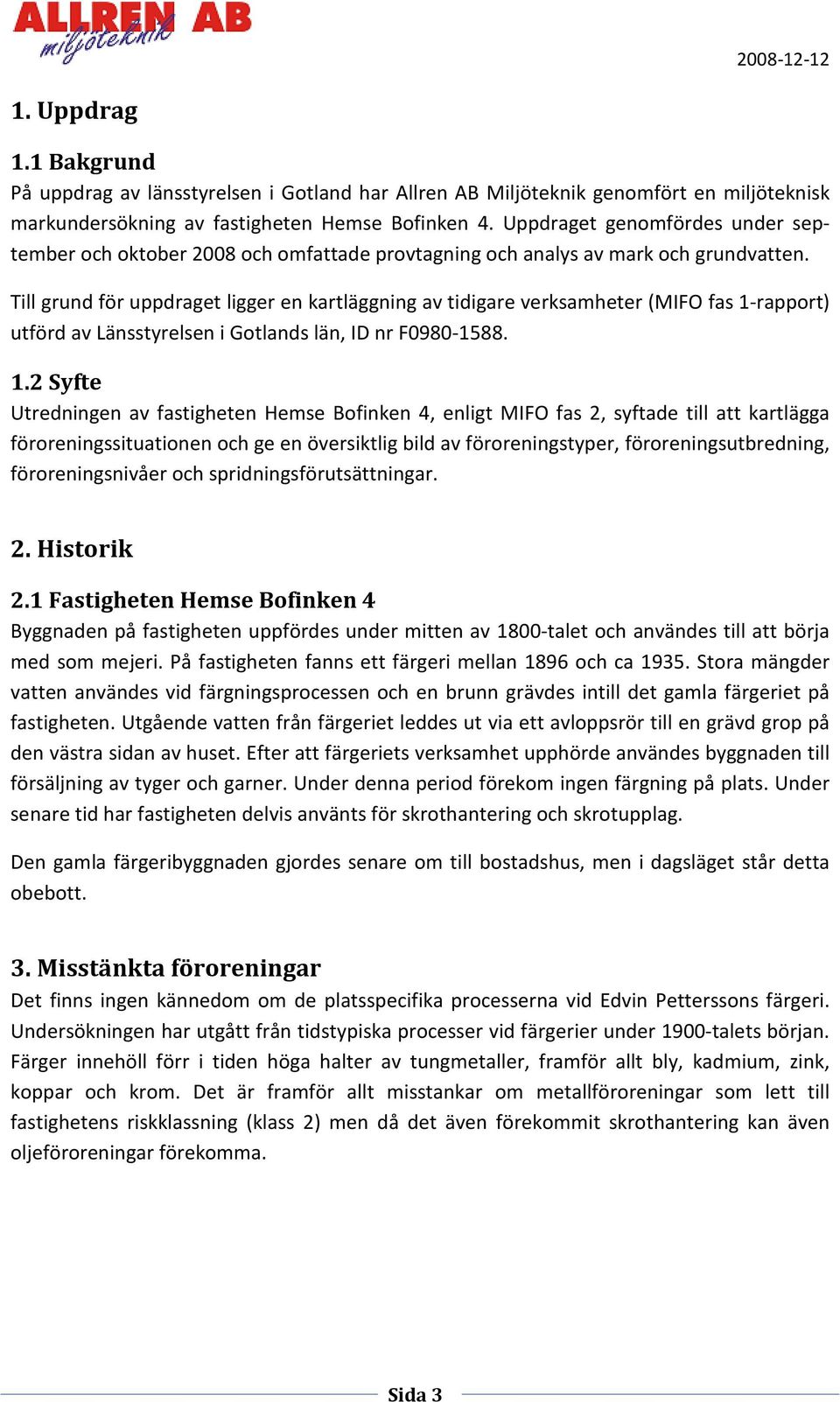 Till grund för uppdraget ligger en kartläggning av tidigare verksamheter (MIFO fas 1-