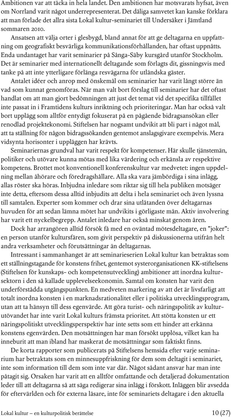 Ansatsen att välja orter i glesbygd, bland annat för att ge deltagarna en uppfattning om geografiskt besvärliga kommunikationsförhållanden, har oftast uppnåtts.