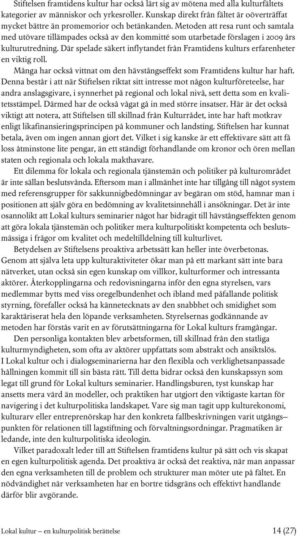 Metoden att resa runt och samtala med utövare tillämpades också av den kommitté som utarbetade förslagen i 2009 års kulturutredning.