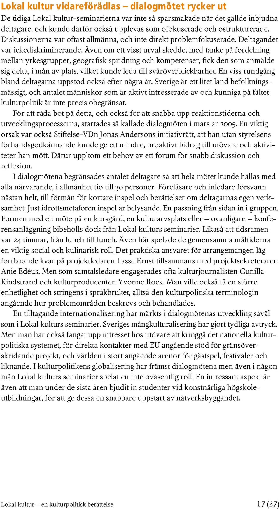 Även om ett visst urval skedde, med tanke på fördelning mellan yrkesgrupper, geografisk spridning och kompetenser, fick den som anmälde sig delta, i mån av plats, vilket kunde leda till