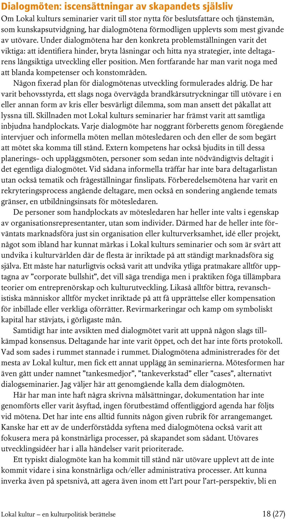 Under dialogmötena har den konkreta problemställningen varit det viktiga: att identifiera hinder, bryta låsningar och hitta nya strategier, inte deltagarens långsiktiga utveckling eller position.