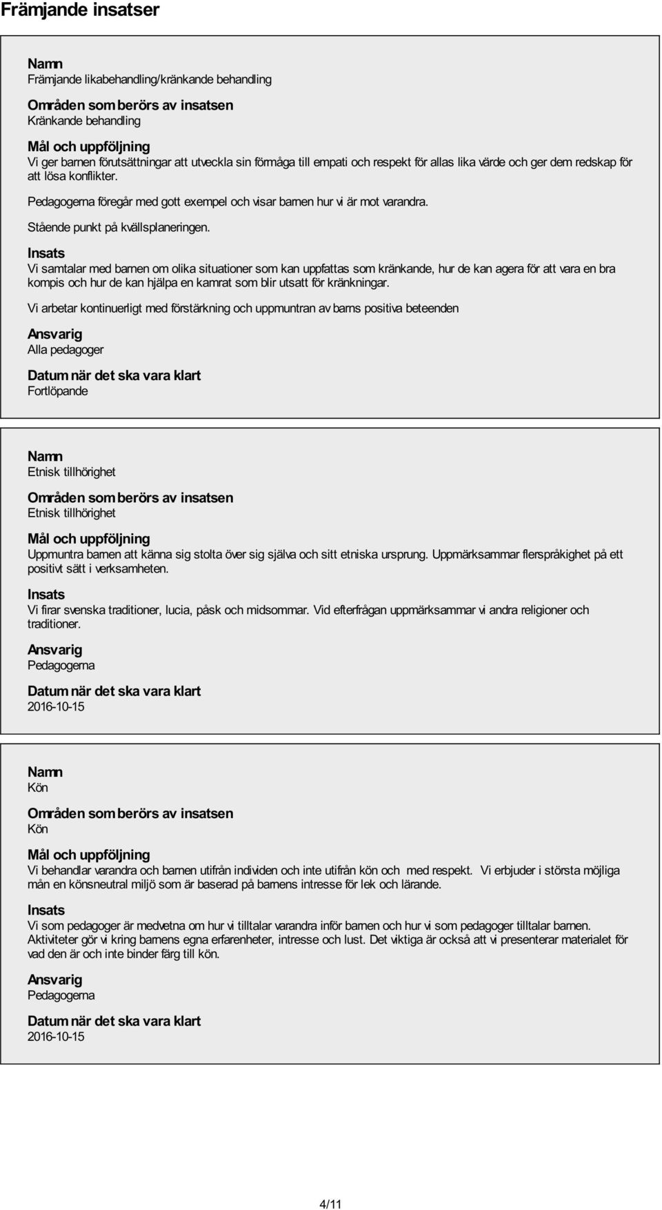 Vi samtalar med barnen om olika situationer som kan uppfattas som kränkande, hur de kan agera för att vara en bra kompis och hur de kan hjälpa en kamrat som blir utsatt för kränkningar.