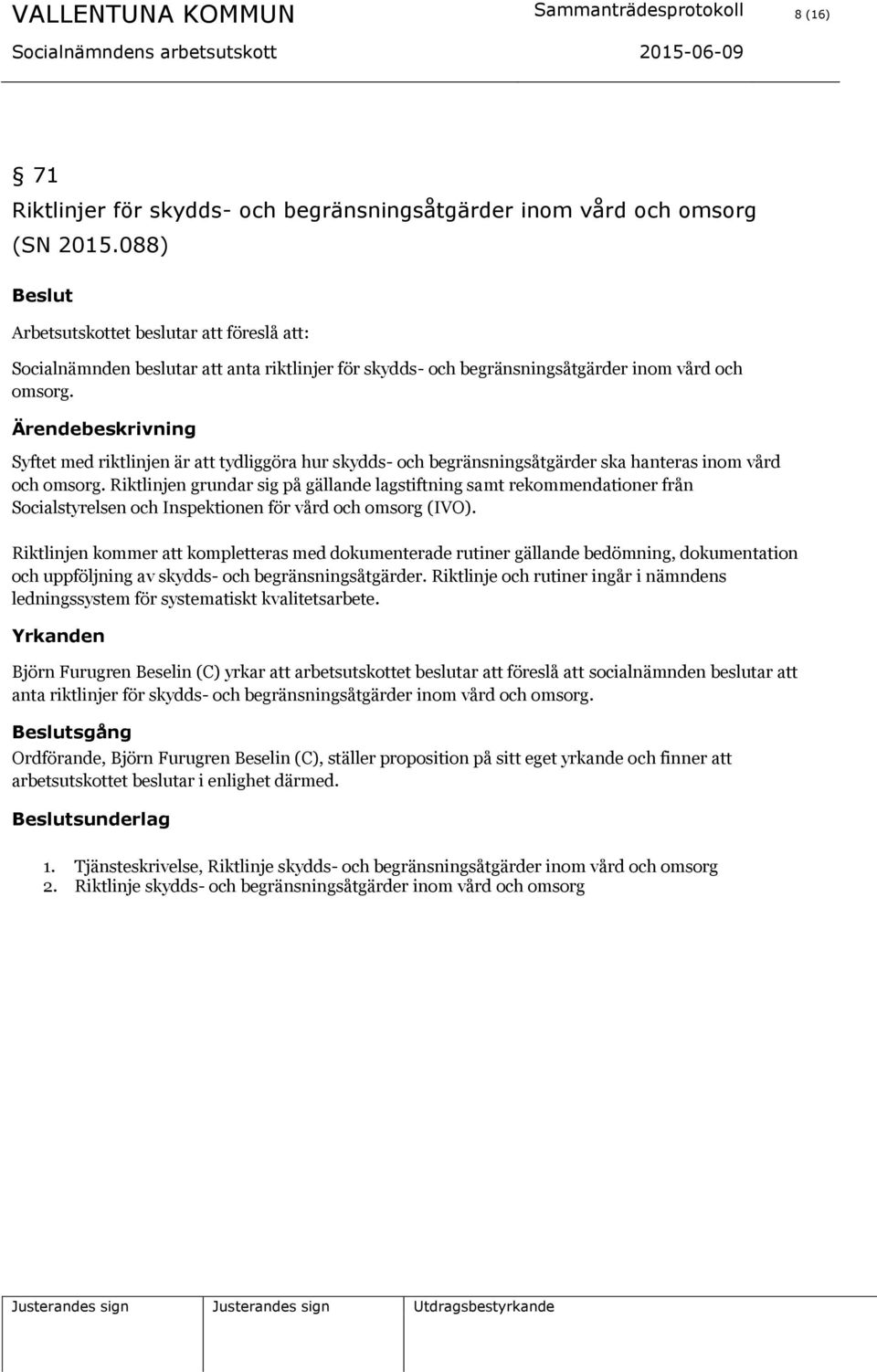 Ärendebeskrivning Syftet med riktlinjen är att tydliggöra hur skydds- och begränsningsåtgärder ska hanteras inom vård och omsorg.