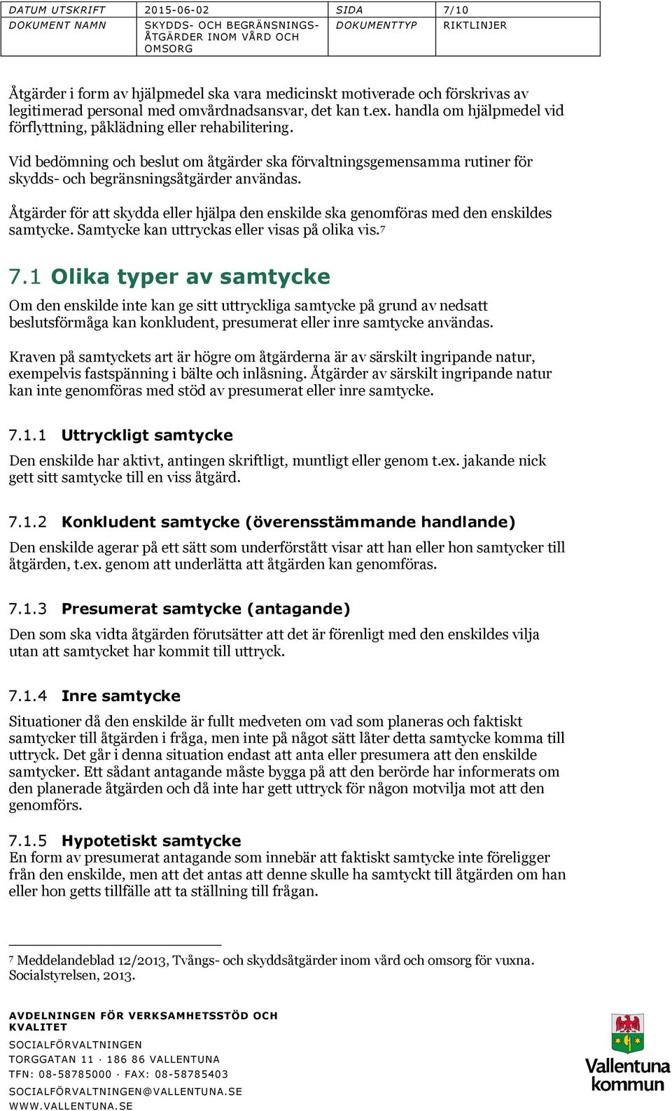 Åtgärder för att skydda eller hjälpa den enskilde ska genomföras med den enskildes samtycke. Samtycke kan uttryckas eller visas på olika vis. 7 7.