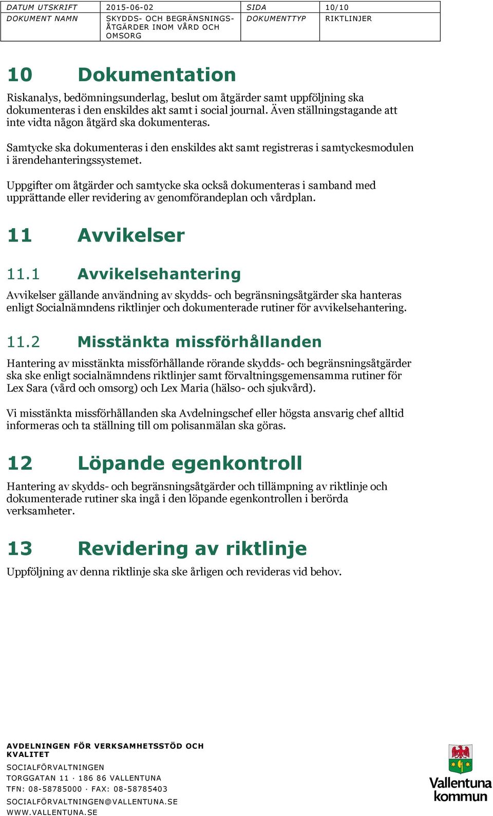 Uppgifter om åtgärder och samtycke ska också dokumenteras i samband med upprättande eller revidering av genomförandeplan och vårdplan. 11 Avvikelser 11.