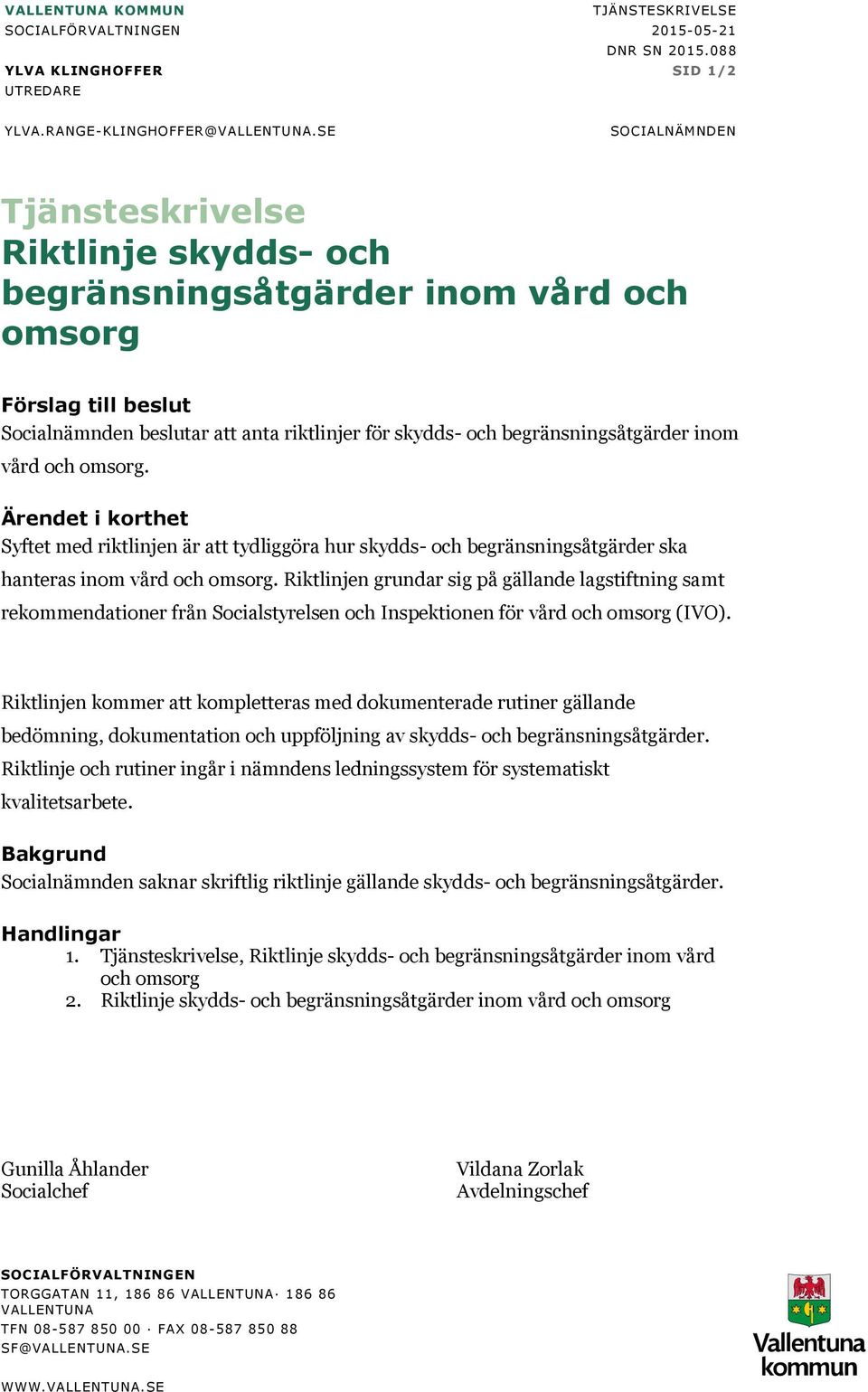 inom vård och omsorg. Ärendet i korthet Syftet med riktlinjen är att tydliggöra hur skydds- och begränsningsåtgärder ska hanteras inom vård och omsorg.