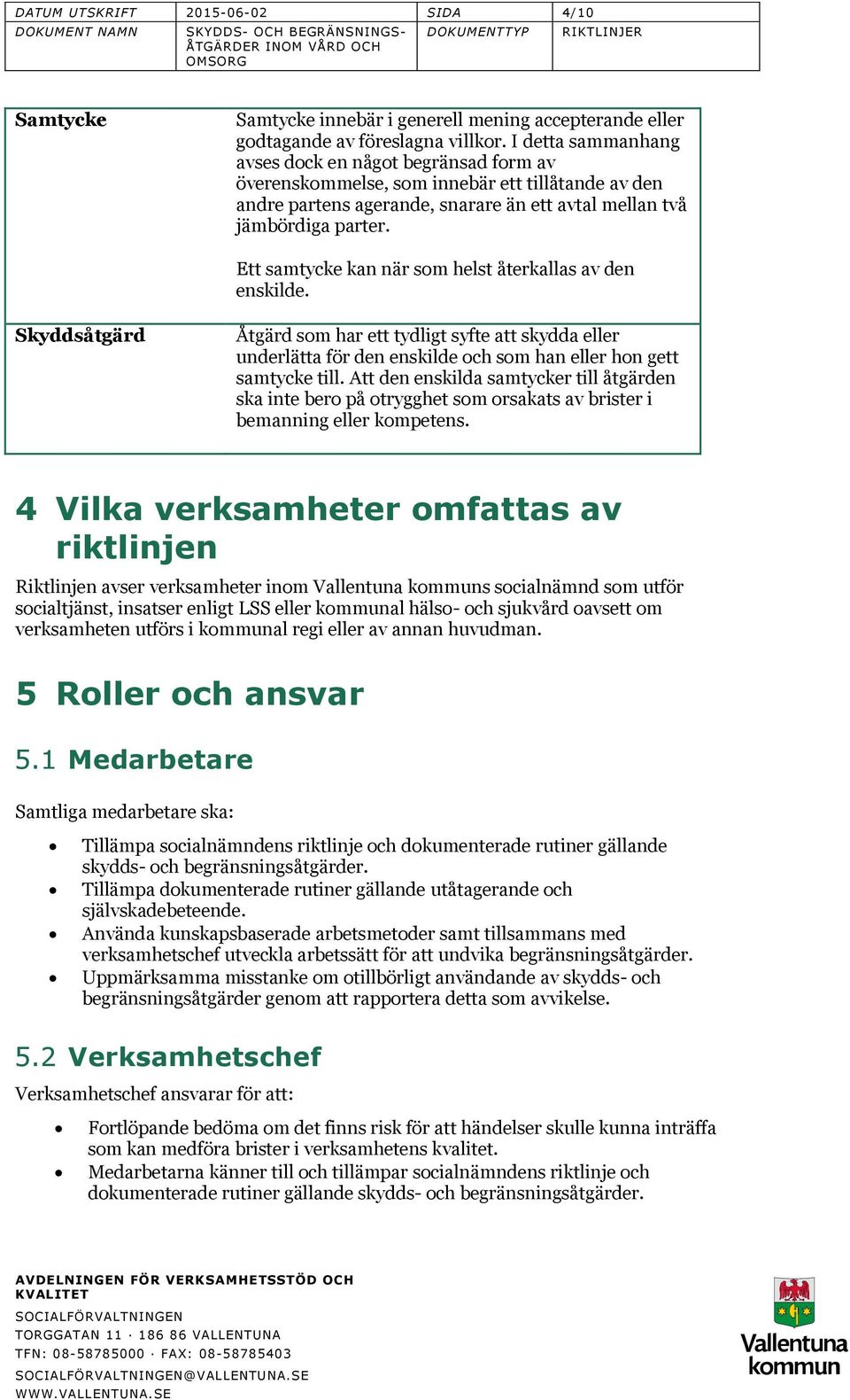 Ett samtycke kan när som helst återkallas av den enskilde. Skyddsåtgärd Åtgärd som har ett tydligt syfte att skydda eller underlätta för den enskilde och som han eller hon gett samtycke till.