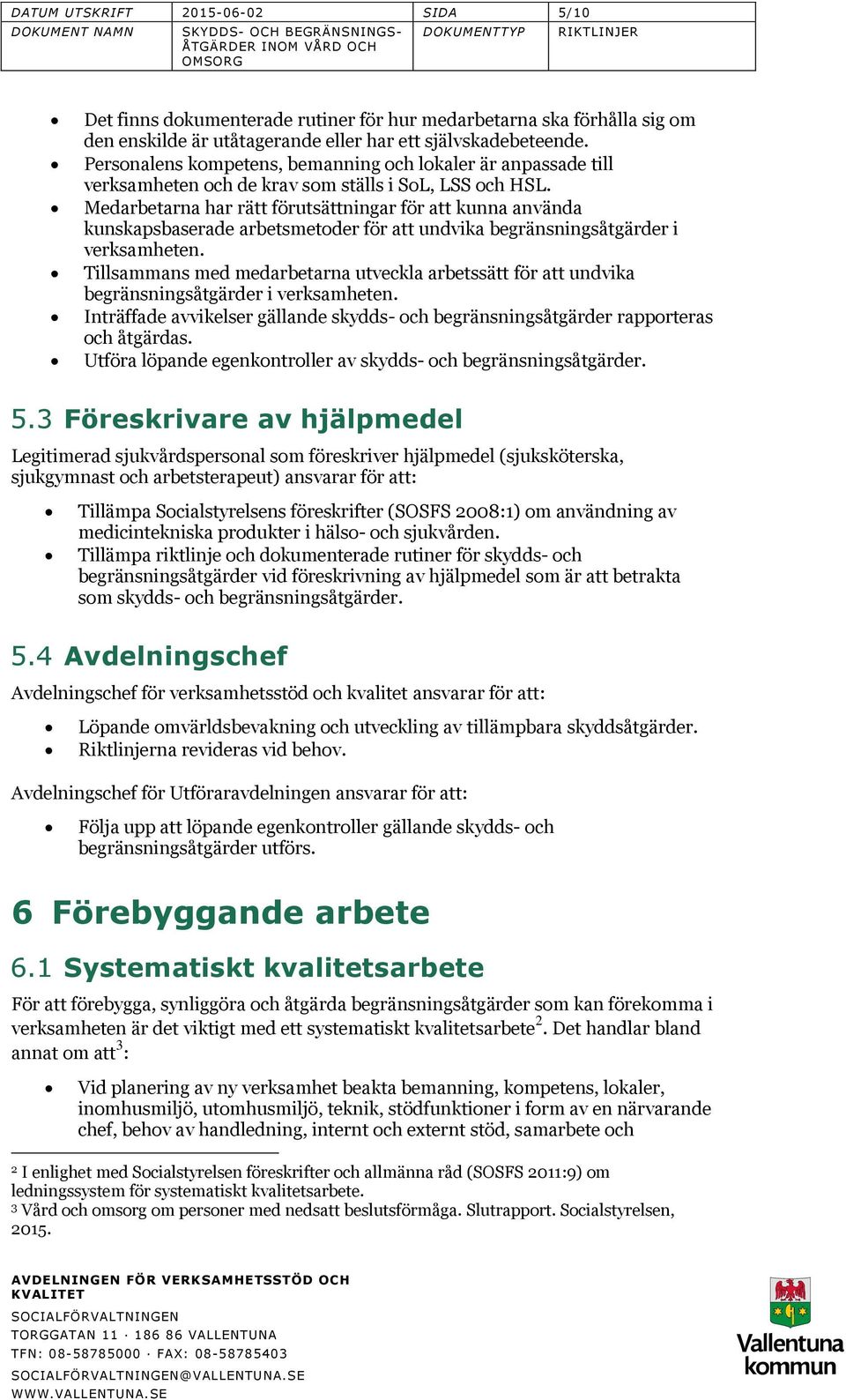 Medarbetarna har rätt förutsättningar för att kunna använda kunskapsbaserade arbetsmetoder för att undvika begränsningsåtgärder i verksamheten.