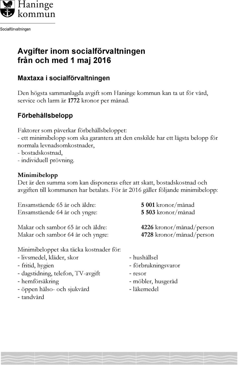 prövning. Minimibelopp Det är den summa som kan disponeras efter att skatt, bostadskostnad och avgiften till kommunen har betalats.