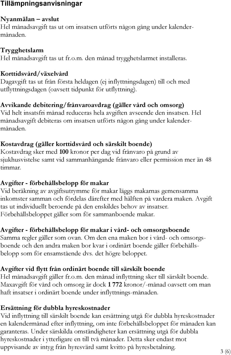 Avvikande debitering/frånvaroavdrag (gäller vård och omsorg) Vid helt insatsfri månad reduceras hela avgiften avseende den insatsen.