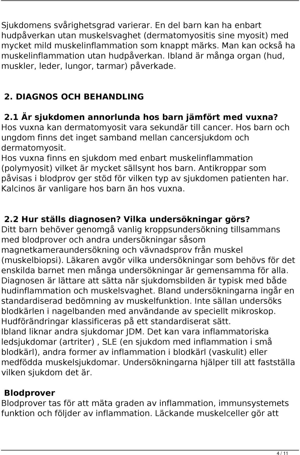 1 Är sjukdomen annorlunda hos barn jämfört med vuxna? Hos vuxna kan dermatomyosit vara sekundär till cancer. Hos barn och ungdom finns det inget samband mellan cancersjukdom och dermatomyosit.