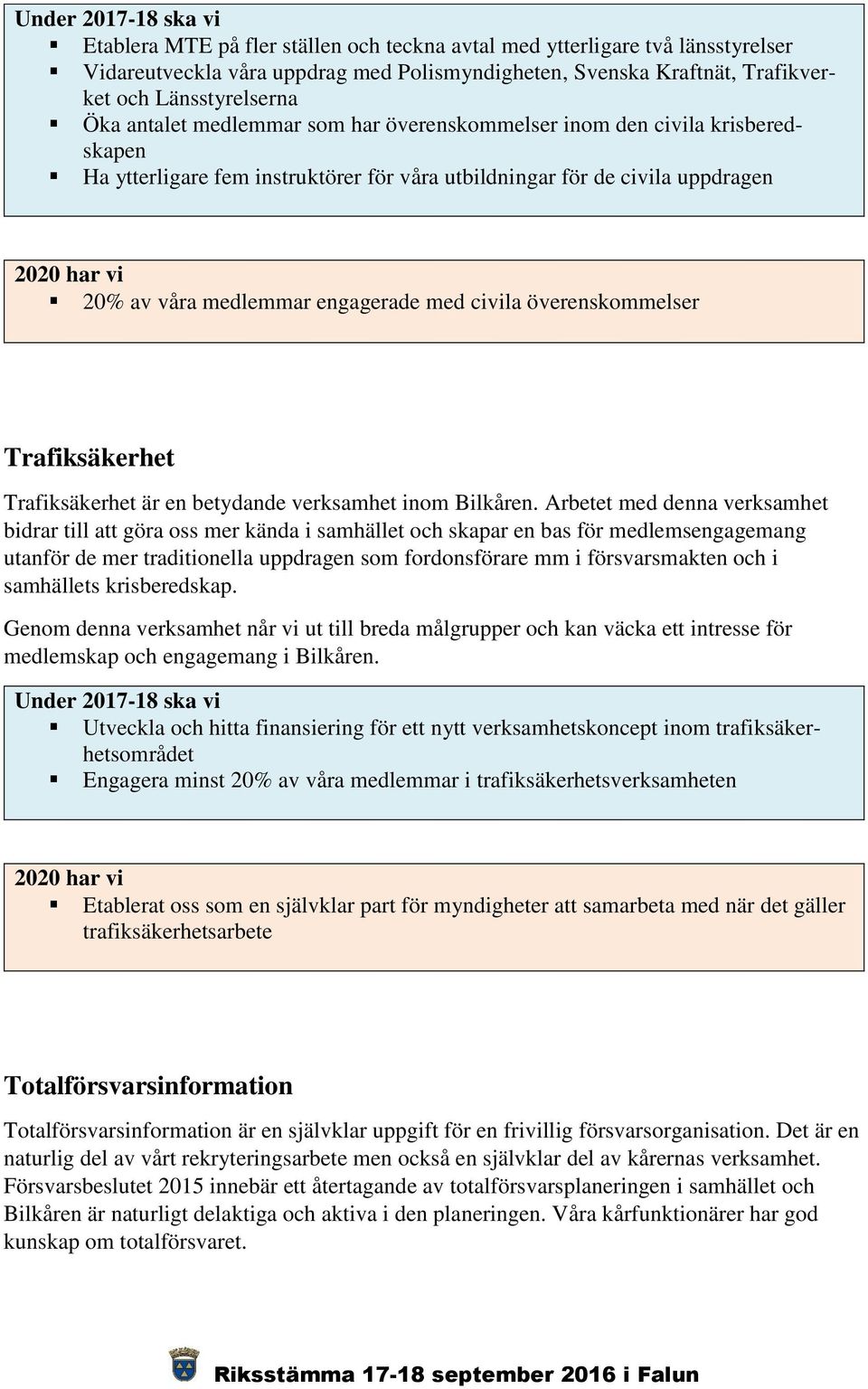 överenskommelser Trafiksäkerhet Trafiksäkerhet är en betydande verksamhet inom Bilkåren.