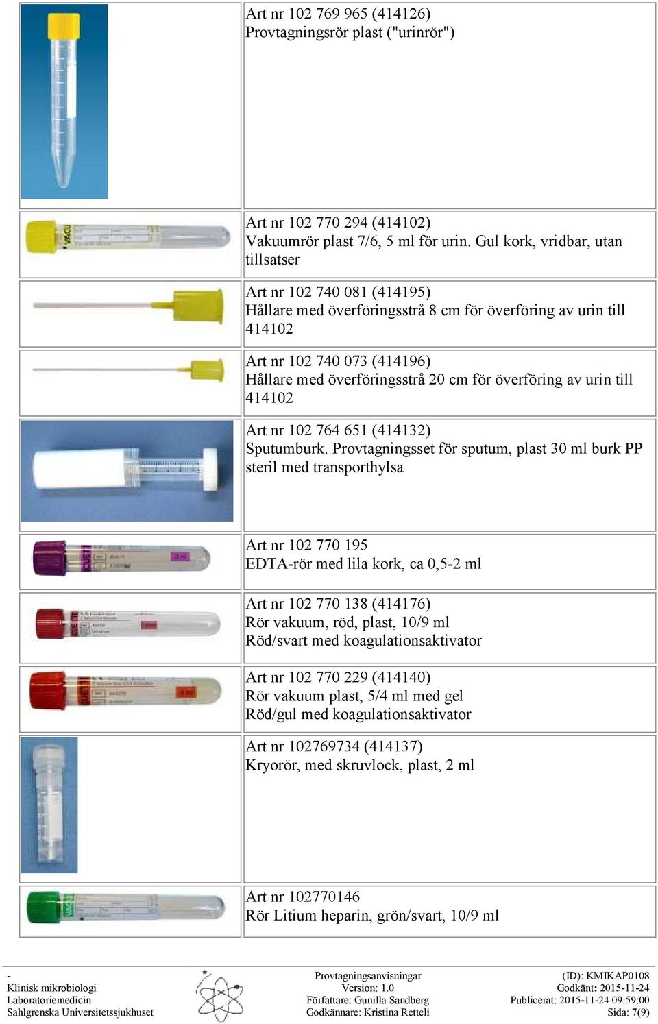 överföring av urin till 414102 Art nr 102 764 651 (414132) Sputumburk.