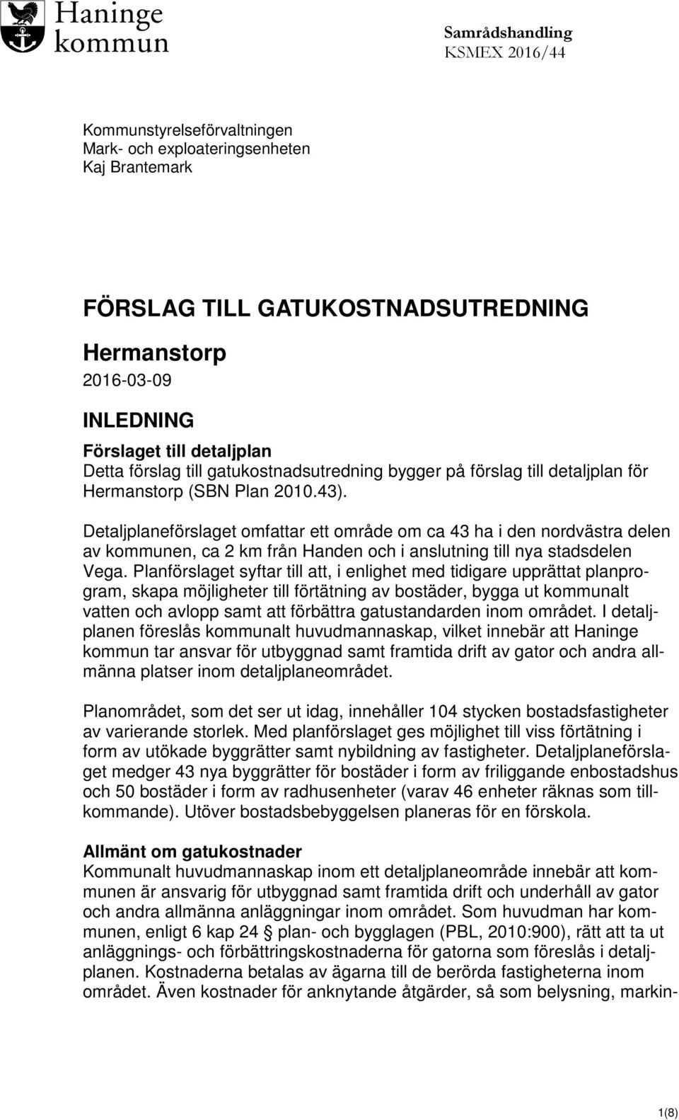 Detaljplaneförslaget omfattar ett område om ca 43 ha i den nordvästra delen av kommunen, ca 2 km från Handen och i anslutning till nya stadsdelen Vega.
