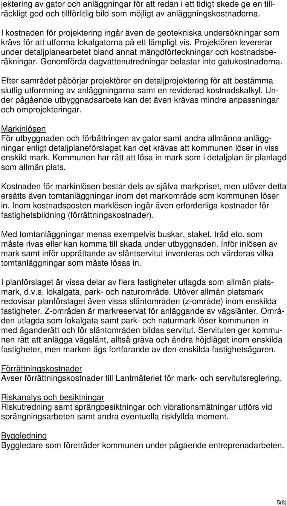 Projektören levererar under detaljplanearbetet bland annat mängdförteckningar och kostnadsberäkningar. Genomförda dagvattenutredningar belastar inte gatukostnaderna.