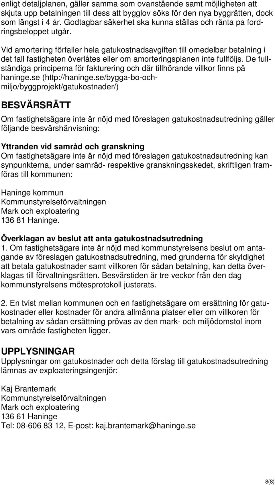 Vid amortering förfaller hela gatukostnadsavgiften till omedelbar betalning i det fall fastigheten överlåtes eller om amorteringsplanen inte fullföljs.