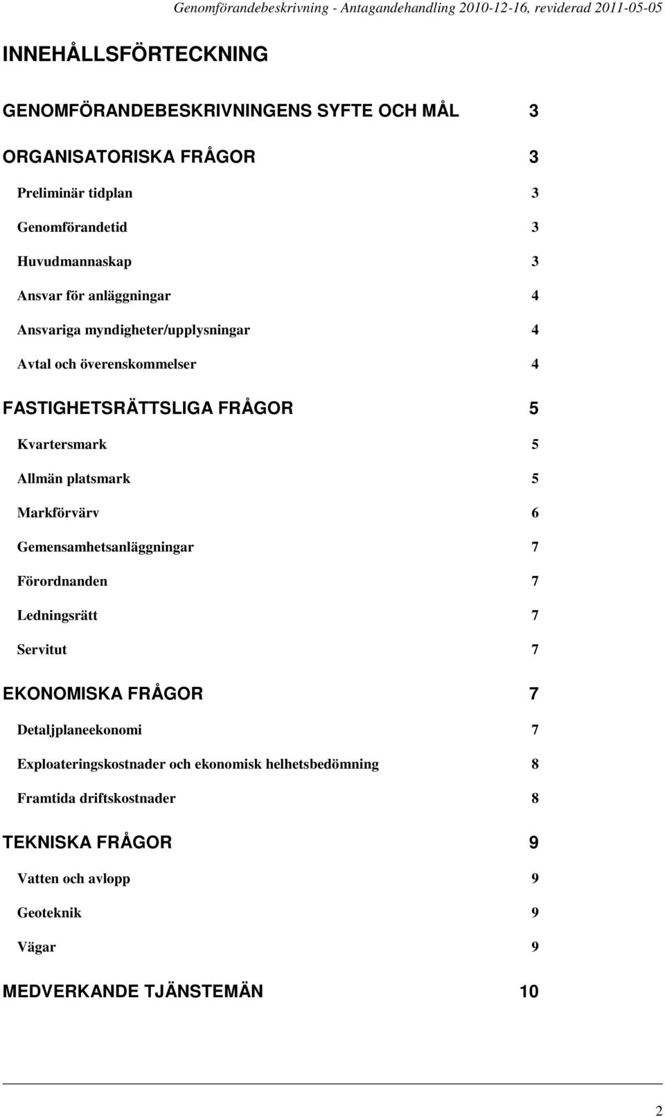 platsmark 5 Markförvärv 6 Gemensamhetsanläggningar 7 Förordnanden 7 Ledningsrätt 7 Servitut 7 EKONOMISKA FRÅGOR 7 Detaljplaneekonomi 7