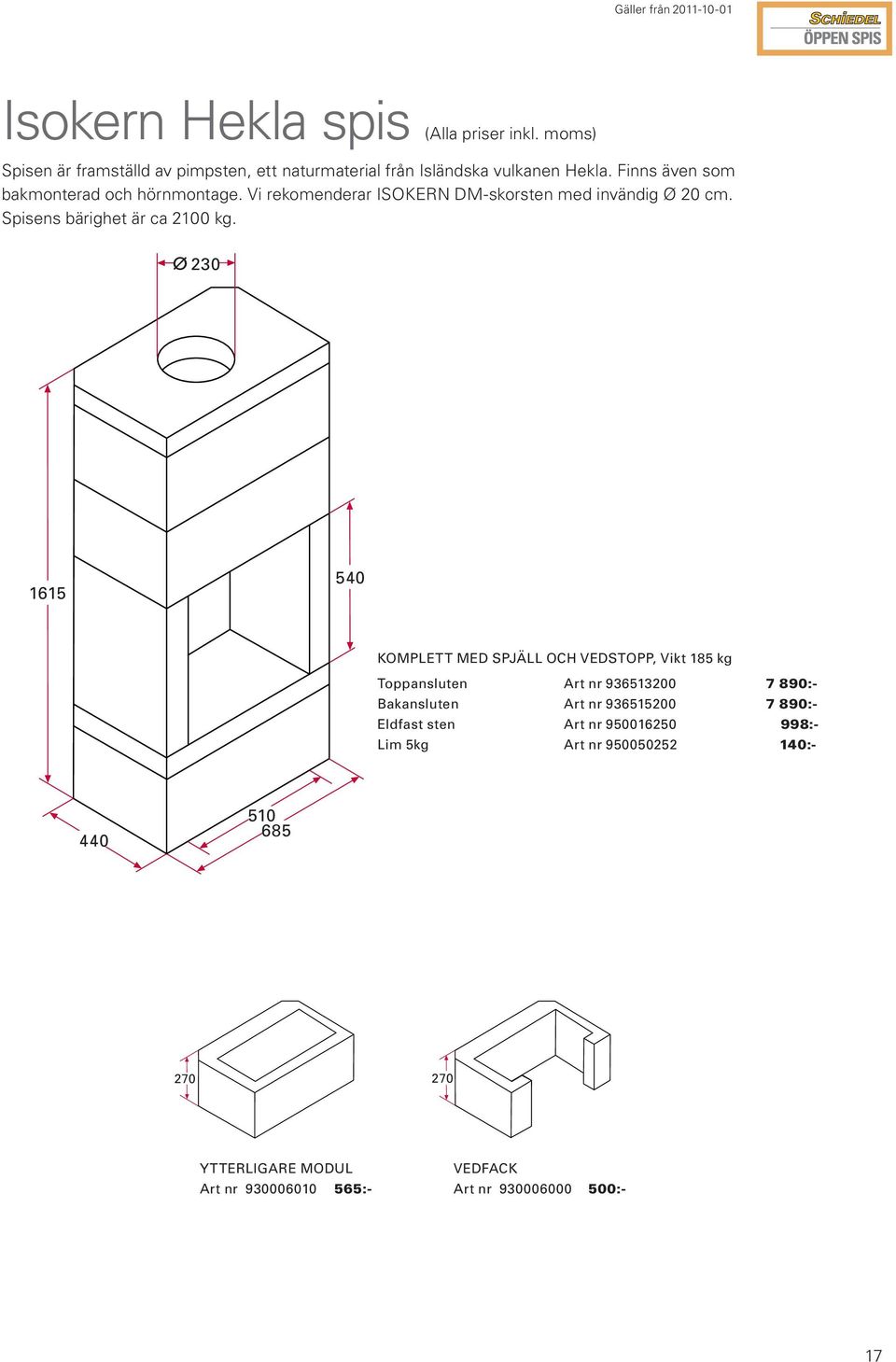 Ø 230 1615 540 komplett med spjäll och vedstopp, Vikt 185 kg Toppansluten Art nr 936513200 7 890:- Bakansluten Art nr 936515200 7 890:-