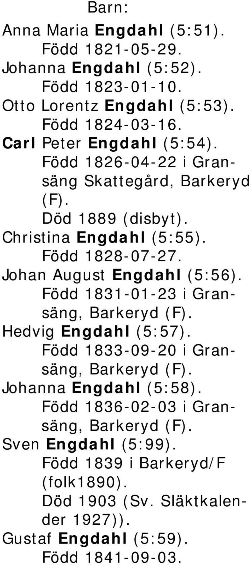 Johan August Engdahl (5:56). Född 1831-01-23 i Gransäng, Hedvig Engdahl (5:57). Född 1833-09-20 i Gransäng, Johanna Engdahl (5:58).