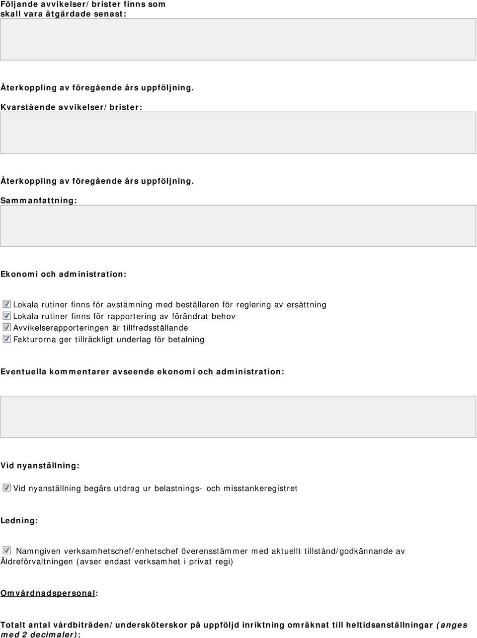 Avvikelserapporteringen är tillfredsställande Fakturorna ger tillräckligt underlag för betalning Eventuella kommentarer avseende ekonomi och administration: Vid nyanställning: Vid nyanställning