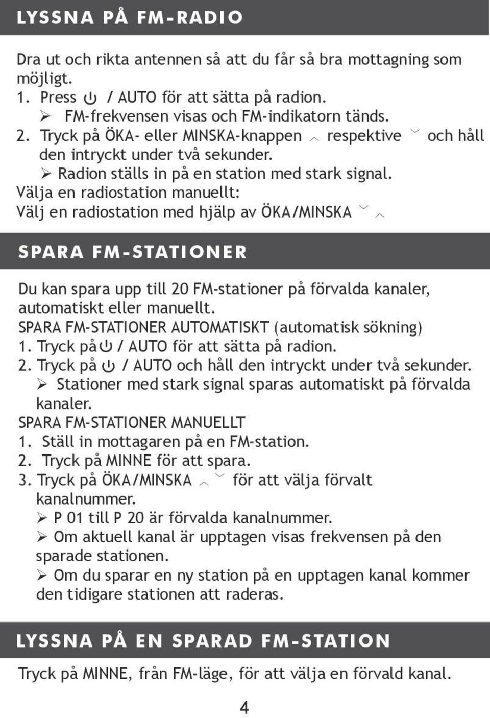 Välja en radiostation manuellt: Välj en radiostation med hjälp av ÖKA/MINSKA SPARA FM-STATIONER Du kan spara upp till 20 FM-stationer på förvalda kanaler, automatiskt eller manuellt.