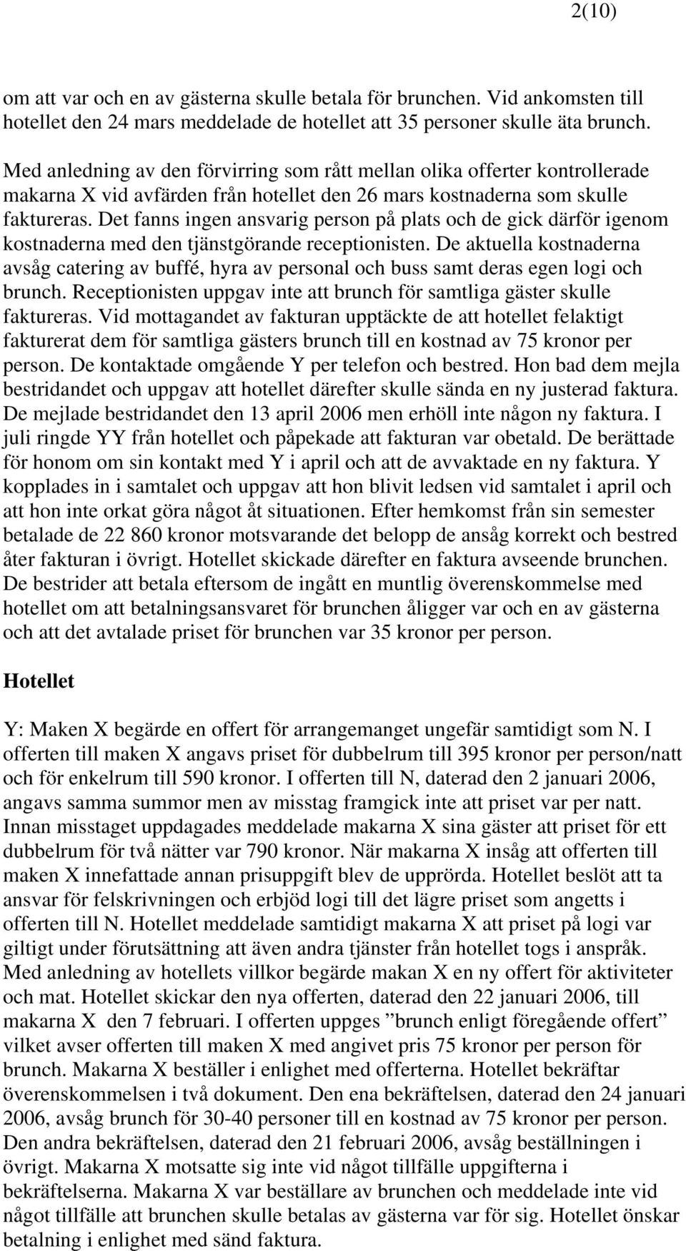 Det fanns ingen ansvarig person på plats och de gick därför igenom kostnaderna med den tjänstgörande receptionisten.