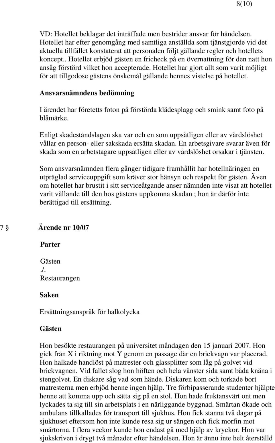 . erbjöd gästen en fricheck på en övernattning för den natt hon ansåg förstörd vilket hon accepterade.