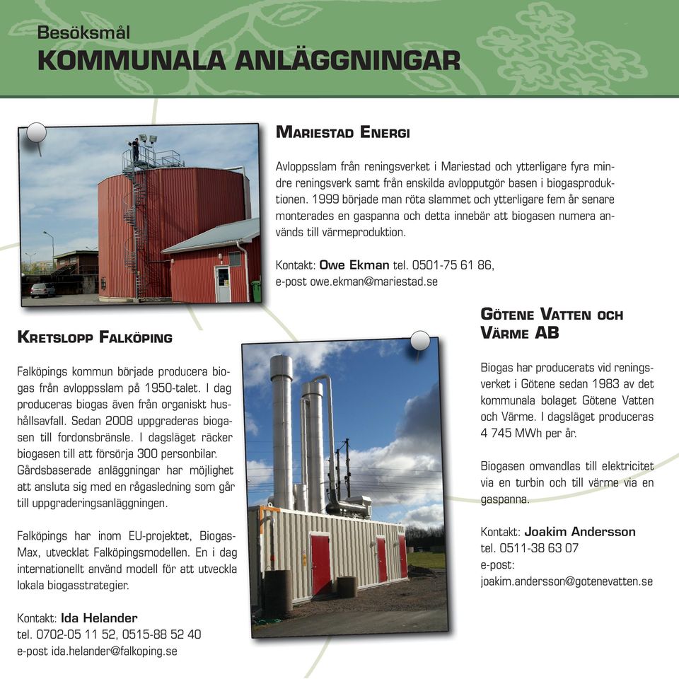 0501-75 61 86, e-post owe.ekman@mariestad.se KRETSLOPP FALKÖPING Falköpings kommun började producera biogas från avloppsslam på 1950-talet. I dag produceras biogas även från organiskt hushållsavfall.