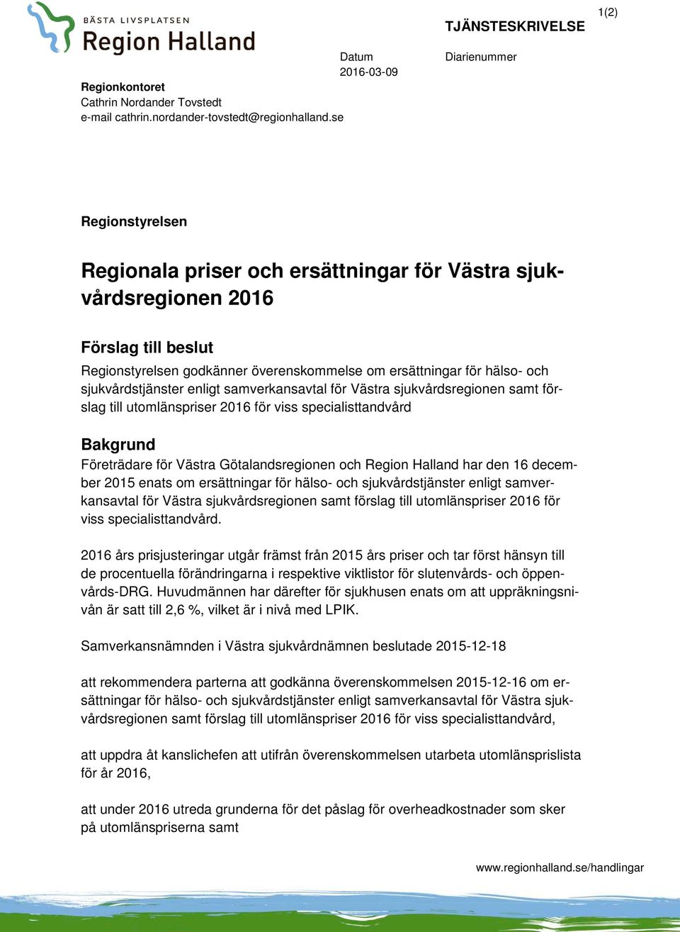 sjukvårdstjänster enligt samverkansavtal för Västra sjukvårdsregionen samt förslag till utomlänspriser 2016 för viss specialisttandvård Bakgrund Företrädare för Västra Götalandsregionen och Region