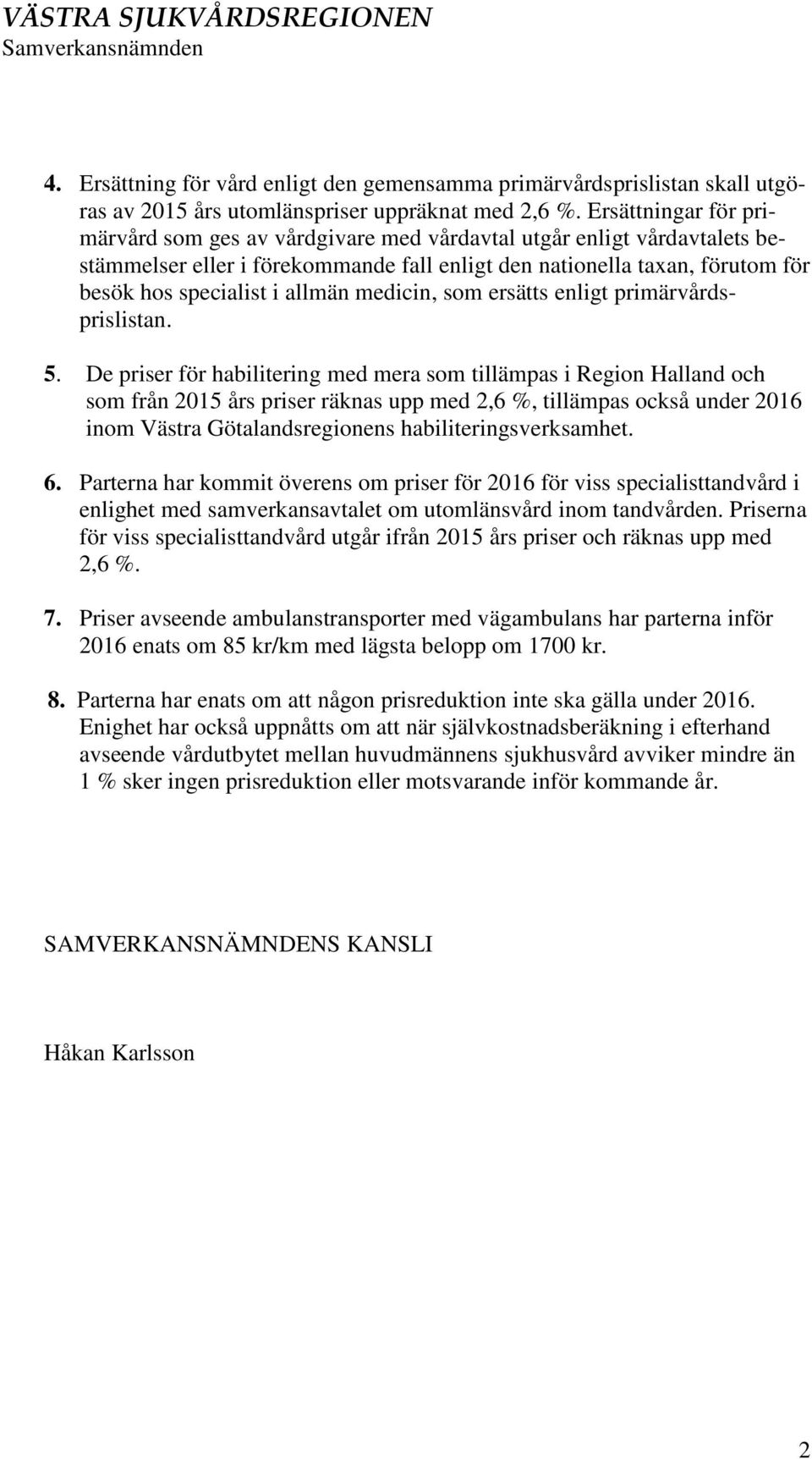 medicin, som ersätts enligt primärvårdsprislistan. 5.