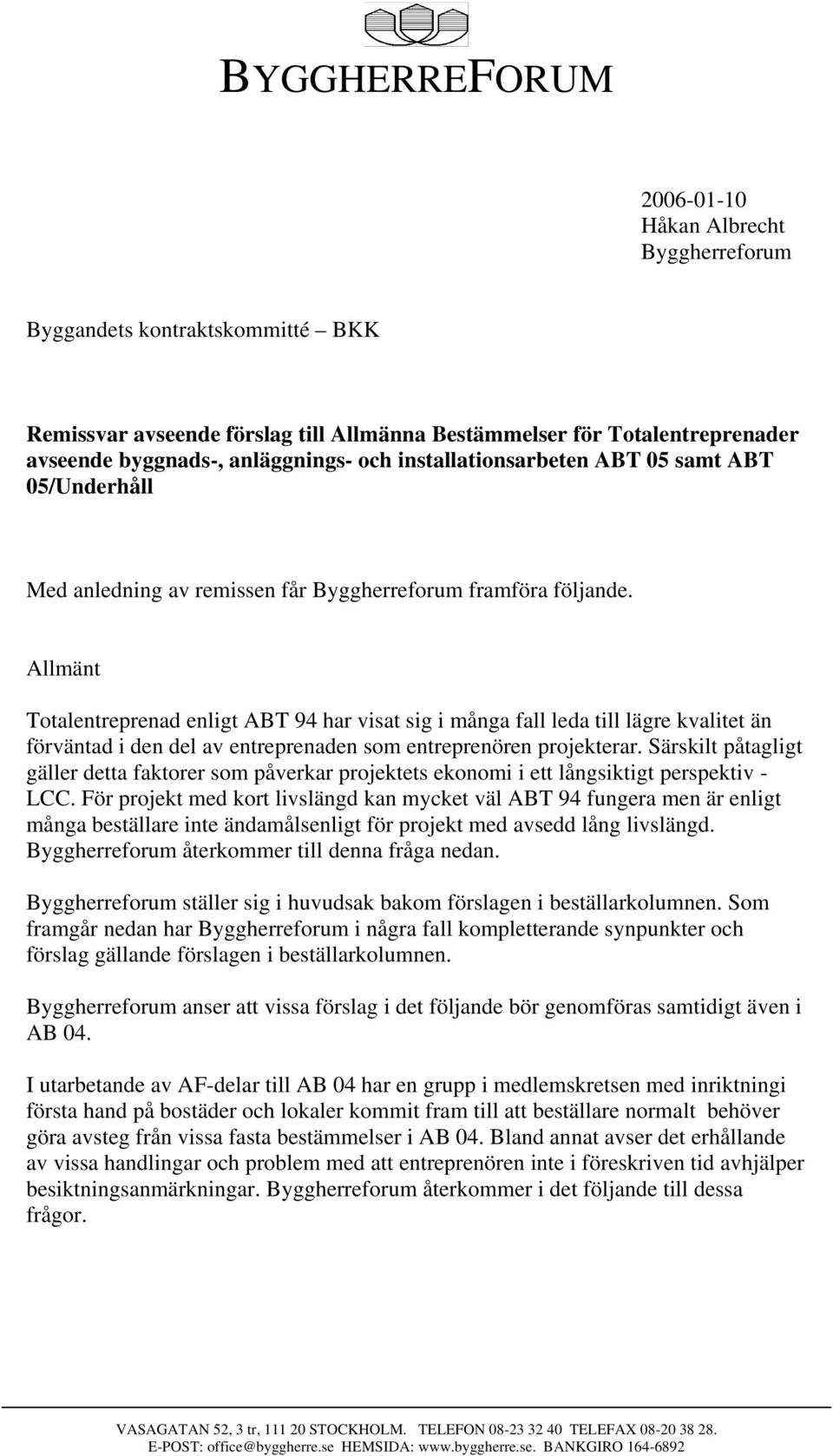 Allmänt Totalentreprenad enligt ABT 94 har visat sig i många fall leda till lägre kvalitet än förväntad i den del av entreprenaden som entreprenören projekterar.