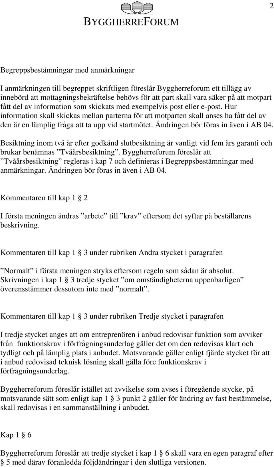 Hur information skall skickas mellan parterna för att motparten skall anses ha fått del av den är en lämplig fråga att ta upp vid startmötet. Ändringen bör föras in även i AB 04.