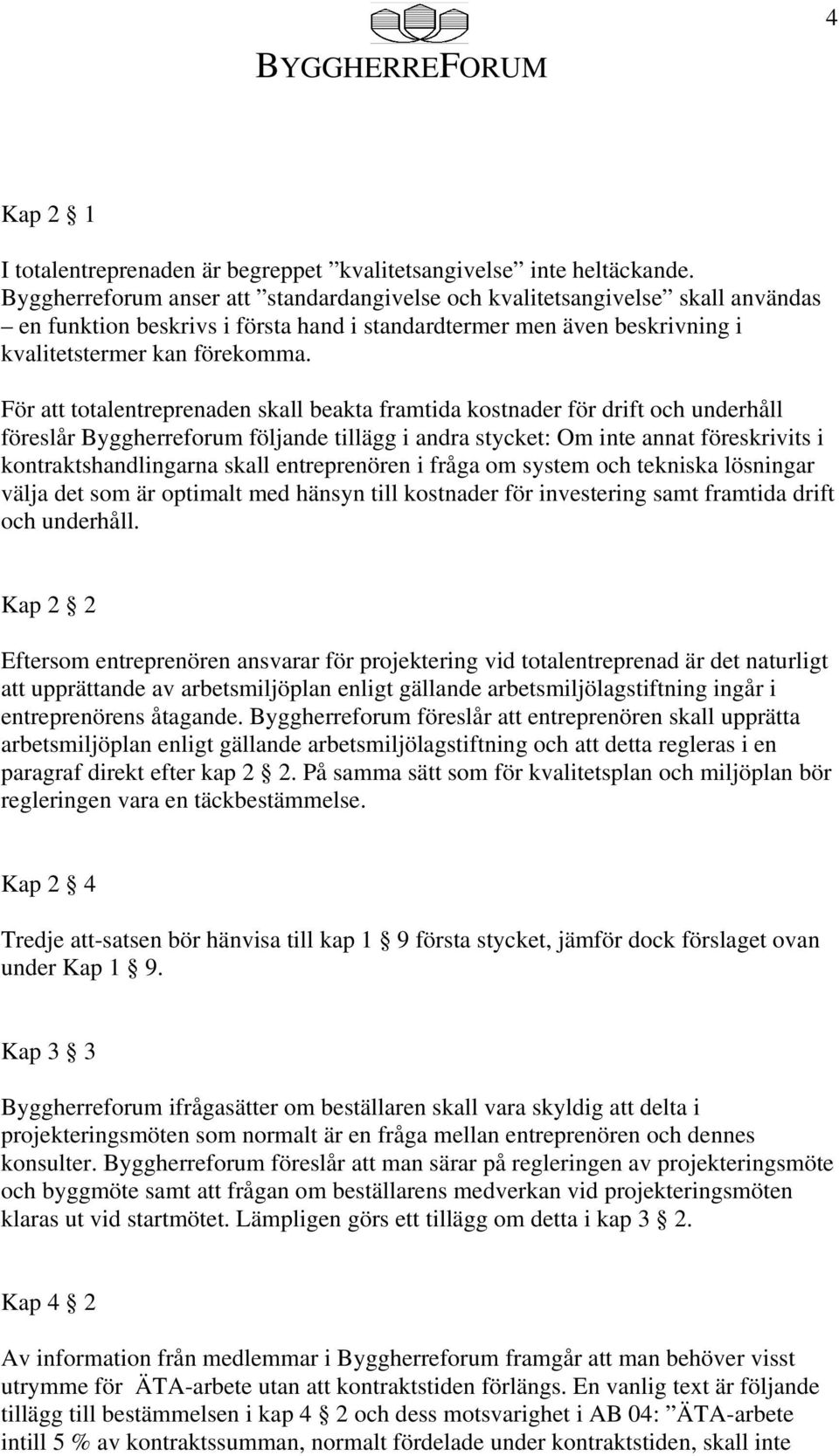 För att totalentreprenaden skall beakta framtida kostnader för drift och underhåll föreslår Byggherreforum följande tillägg i andra stycket: Om inte annat föreskrivits i kontraktshandlingarna skall