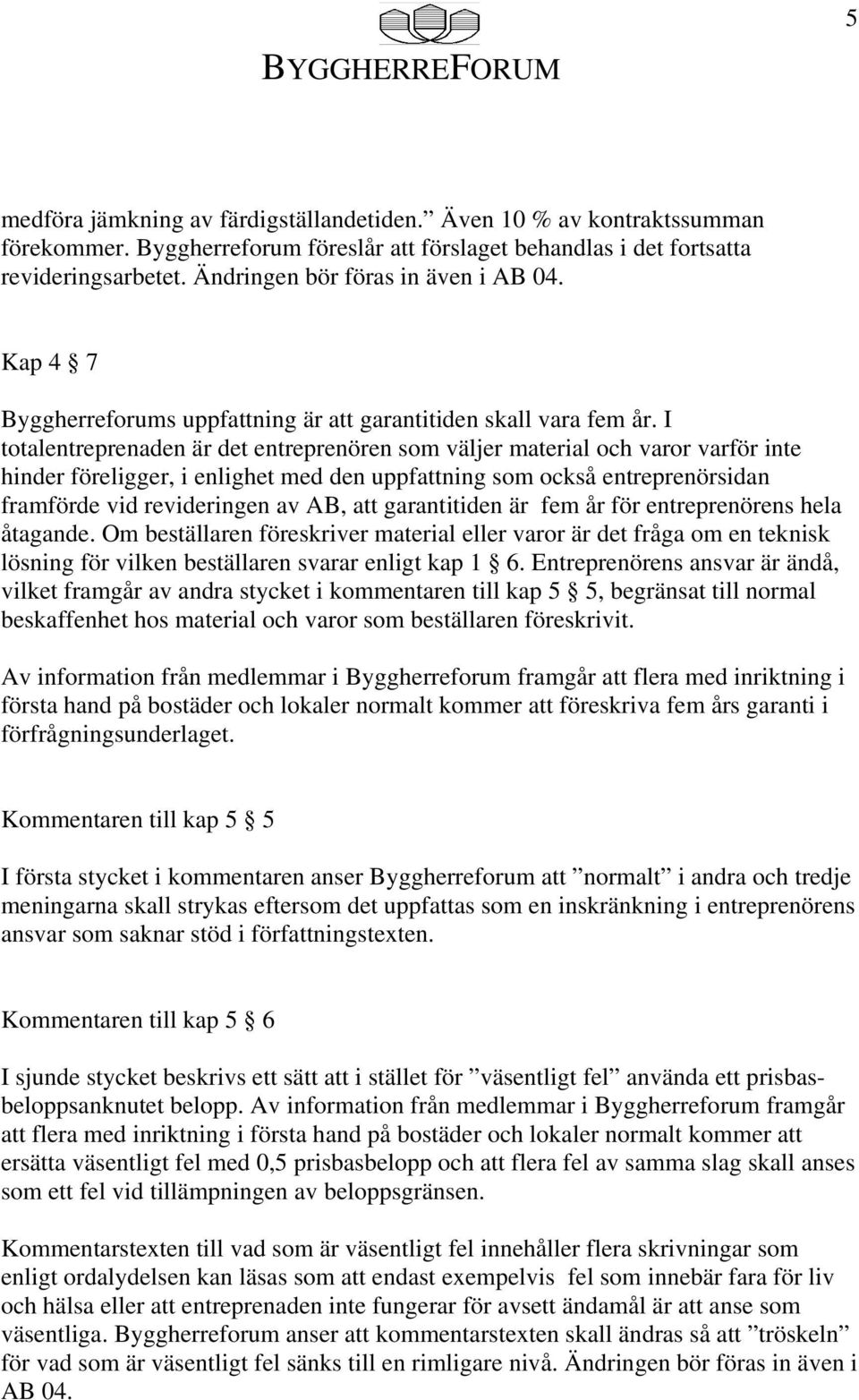 I totalentreprenaden är det entreprenören som väljer material och varor varför inte hinder föreligger, i enlighet med den uppfattning som också entreprenörsidan framförde vid revideringen av AB, att