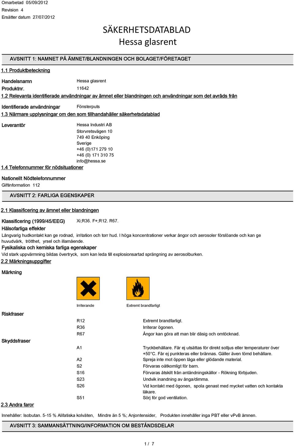 3 Närmare upplysningar om den som tillhandahåller säkerhetsdatablad Leverantör Hessa Industri AB Storvretsvägen 10 749 40 Enköping Sverige +46 (0)171 279 10 +46 (0) 171 310 75 info@hessa.se 1.