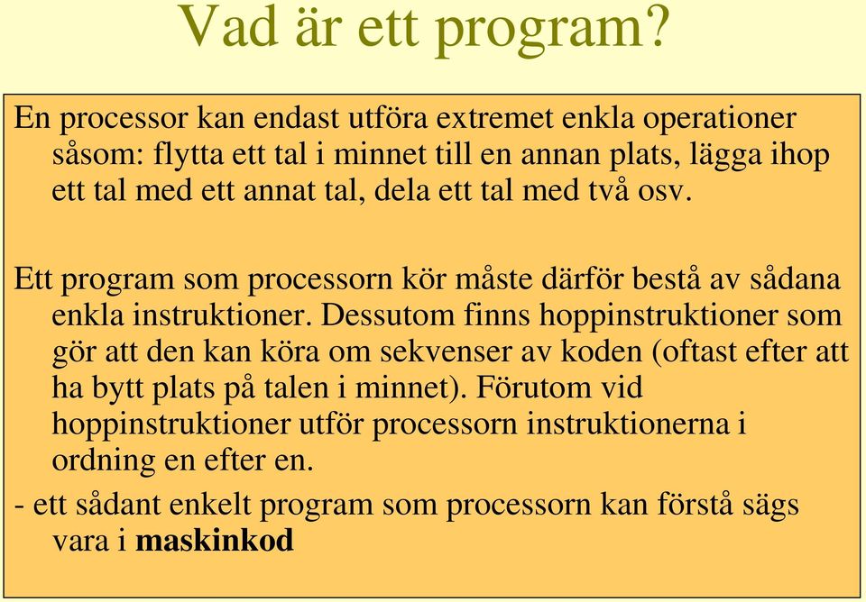 annat tal, dela ett tal med två osv. Ett program som processorn kör måste därför bestå av sådana enkla instruktioner.