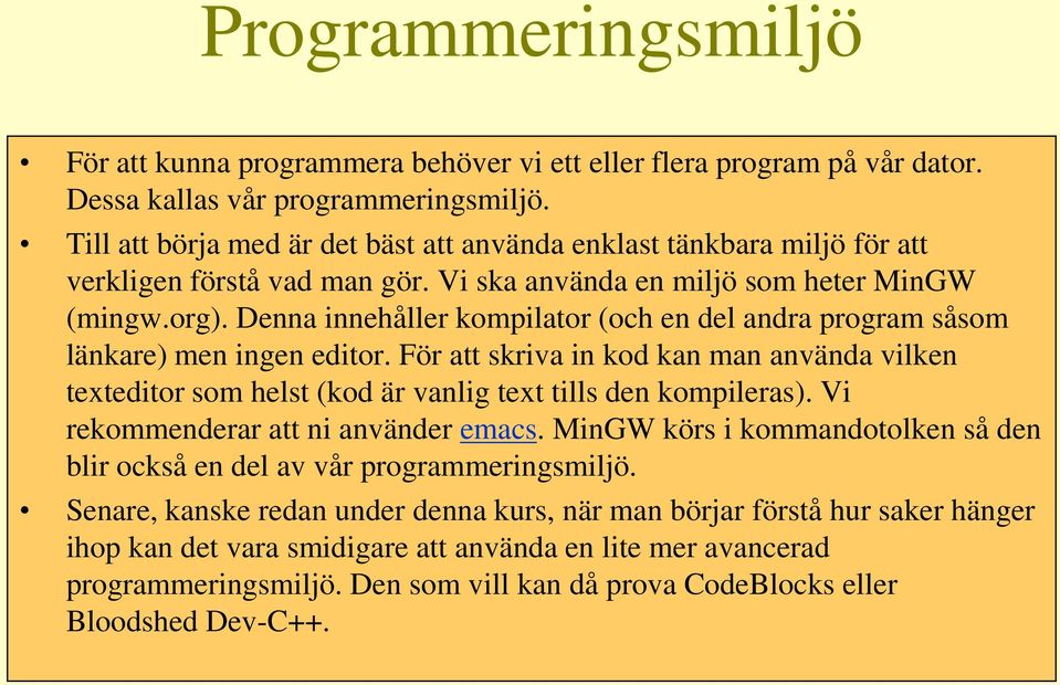 Denna innehåller kompilator (och en del andra program såsom länkare) men ingen editor. För att skriva in kod kan man använda vilken texteditor som helst (kod är vanlig text tills den kompileras).