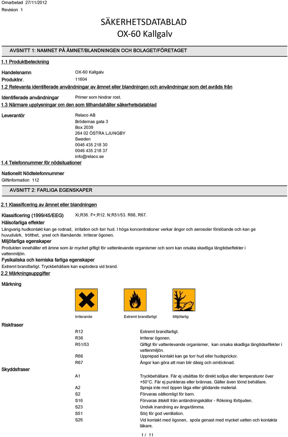 3 Närmare upplysningar om den som tillhandahåller säkerhetsdatablad Leverantör Relaco AB Brödernas gata 3 Box 2039 264 02 ÖSTRA LJUNGBY Sweden 0046 435 218 30 0046 435 218 37 info@relaco.se 1.