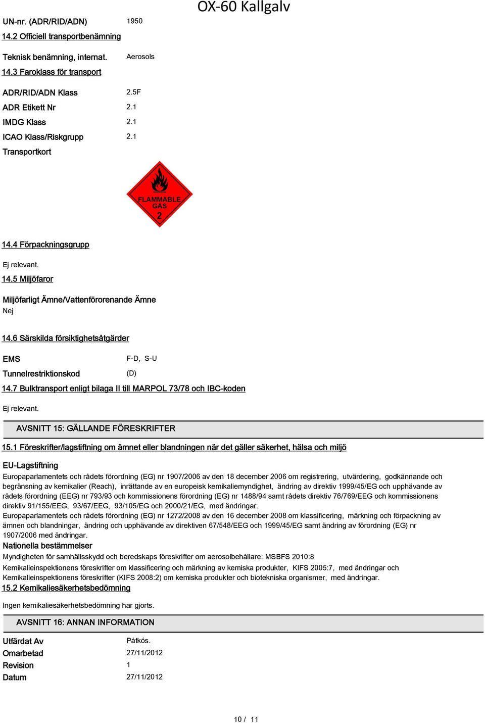 6 Särskilda försiktighetsåtgärder EMS Tunnelrestriktionskod F-D, S-U (D) 14.7 Bulktransport enligt bilaga II till MARPOL 73/78 och IBC-koden Ej relevant. AVSNITT 15: GÄLLANDE FÖRESKRIFTER 15.
